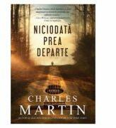 Niciodata prea departe - Charles Martin (ISBN: 9786068626451)