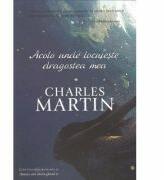 Acolo unde locuieste dragostea mea. Seria Trezire 2 - Charles Martin (ISBN: 9786068626178)