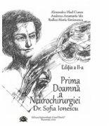 Prima Doamna a Neurochirurgiei Doctor Sofia Ionescu. Editia a 2-a - Alexandru Vlad Ciurea (ISBN: 9786060111467)