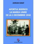 Aportul Bisericii la Marea Unire de la 1 Decembrie 1918 - Adrian Ignat (ISBN: 9786065913042)