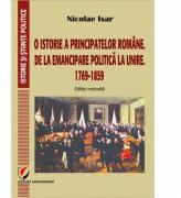 O istorie a Principatelor romane. De la emancipare politica la Unire. 1769-1859 - Nicolae Isar (ISBN: 9786062804435)