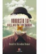 Vorbeste tu! Daca mie imi vor inchide gura - Dumitru Nicodim-Romar (ISBN: 9786060293811)