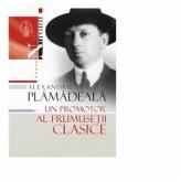 Alexandru Plamadeala, un promotor al frumusetii clasice - Vasile Malanetchi (ISBN: 9789975852241)