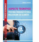 Aspecte teoretice privind imbunatatirea relatiilor cu clientii - Emilia Pascu (ISBN: 9786062802035)