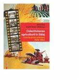 Colectivizarea agriculturii in Salaj. Contributii documentare (1949-1962) - Marin Pop, Daniel-Victor Sabaceag (ISBN: 9786060202554)
