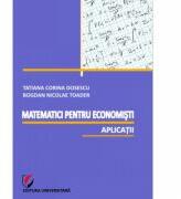 Matematici pentru economisti. Aplicatii - Bogdan Nicolae Toader, Tatiana Corina Dosescu (ISBN: 9786065913004)