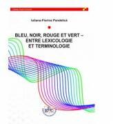 Bleu, noir, rouge et vert. Entre lexicologie et terminologie - Iuliana-Florina Pandelica (ISBN: 9786061415922)