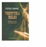 Virtutea milei. Reflectii asupra lui Shakespeare - Peter Brook (ISBN: 9786066742689)