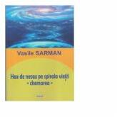 Haz de necaz pe spirala vietii. Chemarea - Vasile Sarman (ISBN: 9786065402652)