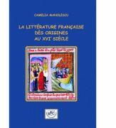 La litterature francaise des origines au XVIe siecle - Camelia Manolescu (ISBN: 9786061415762)