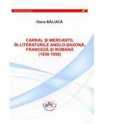 Carnal si mercantil in literaturile anglo-saxona, franceza si romana (1830-1950) - Oana Baluica (ISBN: 9786061415793)