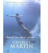 Atunci am auzit glasul ei. Seria Trezire 1 - Charles Martin (ISBN: 9786068626161)