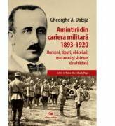 Amintiri din cariera militara (1893-1920). Oameni, tipuri, obiceiuri, moravuri si sisteme de altadata - Gheorghe A. Dabija (ISBN: 9789733211976)