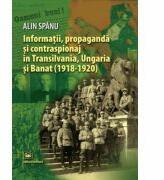 Informatii, propaganda si contraspionaj in Transilvania, Ungaria si Banat (1918-1920) - Alin Spanu (ISBN: 9789733211969)