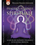 Practica realizarii spirituale - W. W. Atkinson (ISBN: 9786069546819)