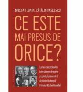 Ce este mai presus de orice? Lumea cercetatorilor intre iubirea de patrie si spiritul universalist al stiintei in timpul Primului Razboi Mondial - Mircea Flonta, Catalin Vasilescu (ISBN: 9789735070298)