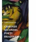 Chiriasii secundei. Poeti barsoveni Vol. 1 - Florin Sindrilaru (ISBN: 9786060530312)