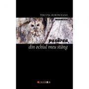 Pasarea din ochiul meu stang - Tincuta Horonceanu Bernevic (ISBN: 9786064903495)