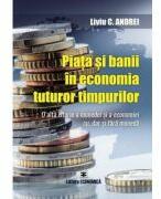 Piata si banii in economia tuturor timpurilor. O alta istorie a monedei si a economiei cu, dar si fara moneda - Liviu C. Andrei (ISBN: 9789737098597)