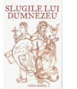 Slugile lui Dumnezeu - Gioni Badea (ISBN: 9789737011541)