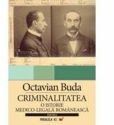 Criminalitatea. O istorie medico-legala romaneasca - Octavian Buda (ISBN: 9789734701988)
