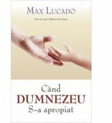 Cand Dumnezeu S-a apropiat - Max Lucado (ISBN: 9789738998063)