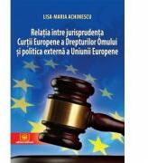 Relatia intre jurisprudenta Curtii Europene a Drepturilor Omului si politica externa a Uniunii Europene - Lisa-Maria Achimescu (ISBN: 9789733212072)
