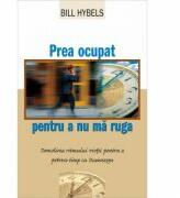 Prea ocupat pentru a nu ma ruga - Bill Hybels (ISBN: 9789738998193)