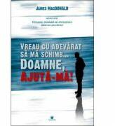 Vreau cu adevarat sa ma schimb. . . Doamne, ajuta-ma! - James MacDonald (ISBN: 9789738644083)