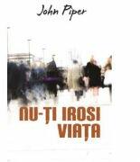 Nu-ti irosi viata (Set 10 brosuri) - John Piper (ISBN: 9786069438329)