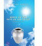 Miros de cer intr-un vas de lut. Eseuri crestine pentru suflet - Cristian Boariu (ISBN: 9789730202014)