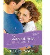 Inima mea te cauta (seria Familia Porter) - Becky Wade (ISBN: 9786060310501)