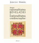 Despre rationalitatea Revelatiei si irationalitatea credinciosilor - Jean-Luc Marion (ISBN: 9789737859990)
