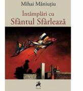 Intamplari cu Sfantul Sfarleaza - Mihai Maniutiu (ISBN: 9786060232933)