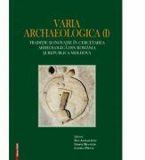 Varia archaelogica (I). Traditie si inovatie in cercetarea arheologica din Romania si Republica Moldova - Dan Aparaschivei, George Bilavschi, Ludmila Pirnau (ISBN: 9786060202950)