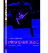 Dimensiuni ale gandirii coregrafice. Timp, spatiu, miscare - Volumul 1 - Andreea Tanasescu (ISBN: 9786062812133)