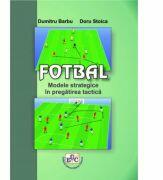 FOTBAL Modele Strategice in Pregatirea Tactica - Doru Stoica, Dumitru Barbu (ISBN: 9786061416677)