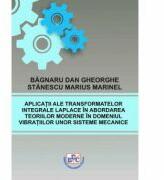 Aplicatii ale transformatelor integrale Laplace in abordarea teoriilor moderne in domeniul vibratiilor unor sisteme mecanice - Dan Gheorghe Bagnaru (ISBN: 9786061412303)