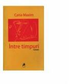 Intre timpuri - Catia Maxim (ISBN: 9786068126258)