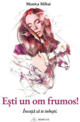 Esti un om frumos! Invata sa te iubesti - Monica Mihai (ISBN: 9786069008652)