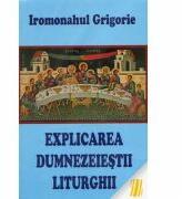 Explicarea dumnezeiestii liturghii - ierom. Grigorie (ISBN: 9789731400532)