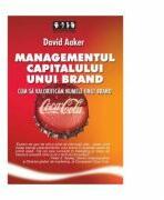 Managementul capitalului unui brand. Cum sa valorificam numele unui brand - David A. Aaker (ISBN: 9789738748804)