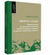 Dreptul climei. Regimul juridic al combaterii si atenuarii incalzirii globale si adaptrii la efectele schimbarilor climatice - Mircea Dutu (ISBN: 9786063907807)