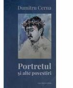 Portretul si alte povestiri - Dumitru Cerna (ISBN: 9786061712038)