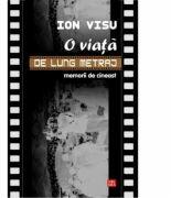 O viata de lung metraj. Memorii de cineast - Ion Visu (ISBN: 9789736453618)