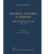 Progresul economic al Romaniei. Serii statistice seculare 1860-2010. Volumul I. Agricultura - Victor Axenciuc (ISBN: 9789732728352)