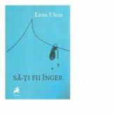 Sa-ti fii inger - Liviu Uleia (ISBN: 9786060232391)