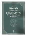 Romania in spatiul euroatlantic: interferente culturale si lingvistice - Ofelia Ichim (ISBN: 9786060232216)