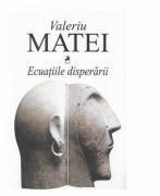 Ecuatiile disperarii - Valeriu Matei (ISBN: 9786066644921)