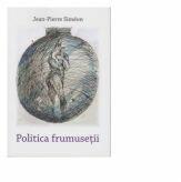 Politica frumusetii - Jean-Pierre Simeon (ISBN: 9786060232230)